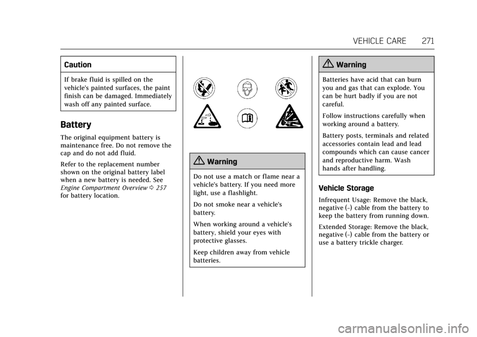 CADILLAC ESCALADE 2017 4.G Owners Manual Cadillac Escalade Owner Manual (GMNA-Localizing-MidEast-10293077) -
2017 - crc - 8/24/16
VEHICLE CARE 271
Caution
If brake fluid is spilled on the
vehicles painted surfaces, the paint
finish can be d CADILLAC ESCALADE 2017 4.G Owners Manual Cadillac Escalade Owner Manual (GMNA-Localizing-MidEast-10293077) -
2017 - crc - 8/24/16
VEHICLE CARE 271
Caution
If brake fluid is spilled on the
vehicles painted surfaces, the paint
finish can be d