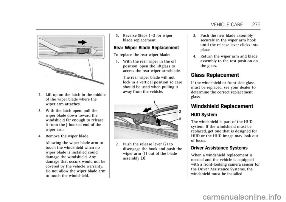 CADILLAC ESCALADE 2017 4.G Owners Manual Cadillac Escalade Owner Manual (GMNA-Localizing-MidEast-10293077) -
2017 - crc - 8/24/16
VEHICLE CARE 275
2. Lift up on the latch in the middleof the wiper blade where the
wiper arm attaches.
3. With CADILLAC ESCALADE 2017 4.G Owners Manual Cadillac Escalade Owner Manual (GMNA-Localizing-MidEast-10293077) -
2017 - crc - 8/24/16
VEHICLE CARE 275
2. Lift up on the latch in the middleof the wiper blade where the
wiper arm attaches.
3. With