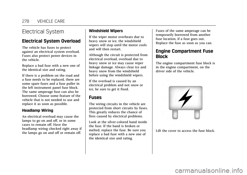 CADILLAC ESCALADE 2017 4.G Owners Manual Cadillac Escalade Owner Manual (GMNA-Localizing-MidEast-10293077) -
2017 - crc - 8/24/16
278 VEHICLE CARE
Electrical System
Electrical System Overload
The vehicle has fuses to protect
against an elect