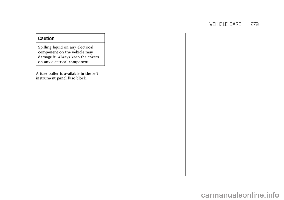 CADILLAC ESCALADE 2017 4.G Owners Manual Cadillac Escalade Owner Manual (GMNA-Localizing-MidEast-10293077) -
2017 - crc - 8/24/16
VEHICLE CARE 279
Caution
Spilling liquid on any electrical
component on the vehicle may
damage it. Always keep CADILLAC ESCALADE 2017 4.G Owners Manual Cadillac Escalade Owner Manual (GMNA-Localizing-MidEast-10293077) -
2017 - crc - 8/24/16
VEHICLE CARE 279
Caution
Spilling liquid on any electrical
component on the vehicle may
damage it. Always keep