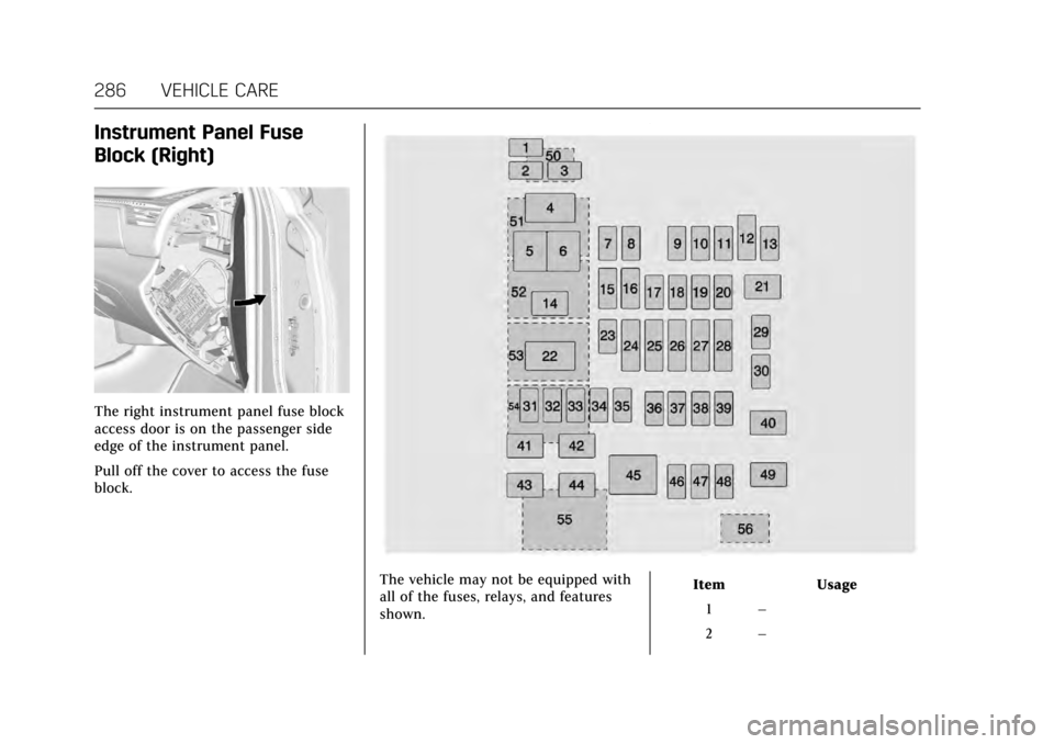 CADILLAC ESCALADE 2017 4.G Owners Manual Cadillac Escalade Owner Manual (GMNA-Localizing-MidEast-10293077) -
2017 - crc - 8/24/16
286 VEHICLE CARE
Instrument Panel Fuse
Block (Right)
The right instrument panel fuse block
access door is on th CADILLAC ESCALADE 2017 4.G Owners Manual Cadillac Escalade Owner Manual (GMNA-Localizing-MidEast-10293077) -
2017 - crc - 8/24/16
286 VEHICLE CARE
Instrument Panel Fuse
Block (Right)
The right instrument panel fuse block
access door is on th