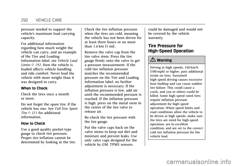 CADILLAC ESCALADE 2017 4.G Owners Manual Cadillac Escalade Owner Manual (GMNA-Localizing-MidEast-10293077) -
2017 - crc - 8/24/16
292 VEHICLE CARE
pressure needed to support the
vehicles maximum load carrying
capacity.
For additional inform CADILLAC ESCALADE 2017 4.G Owners Manual Cadillac Escalade Owner Manual (GMNA-Localizing-MidEast-10293077) -
2017 - crc - 8/24/16
292 VEHICLE CARE
pressure needed to support the
vehicles maximum load carrying
capacity.
For additional inform