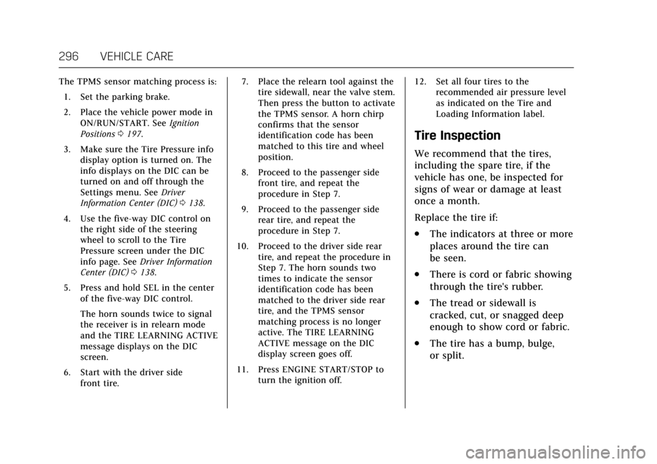 CADILLAC ESCALADE 2017 4.G Service Manual Cadillac Escalade Owner Manual (GMNA-Localizing-MidEast-10293077) -
2017 - crc - 8/24/16
296 VEHICLE CARE
The TPMS sensor matching process is:1. Set the parking brake.
2. Place the vehicle power mode CADILLAC ESCALADE 2017 4.G Service Manual Cadillac Escalade Owner Manual (GMNA-Localizing-MidEast-10293077) -
2017 - crc - 8/24/16
296 VEHICLE CARE
The TPMS sensor matching process is:1. Set the parking brake.
2. Place the vehicle power mode
