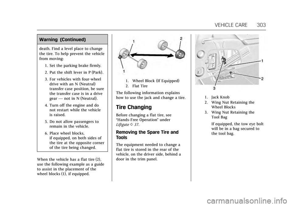 CADILLAC ESCALADE 2017 4.G Owners Manual Cadillac Escalade Owner Manual (GMNA-Localizing-MidEast-10293077) -
2017 - crc - 8/24/16
VEHICLE CARE 303
Warning (Continued)
death. Find a level place to change
the tire. To help prevent the vehicle
CADILLAC ESCALADE 2017 4.G Owners Manual Cadillac Escalade Owner Manual (GMNA-Localizing-MidEast-10293077) -
2017 - crc - 8/24/16
VEHICLE CARE 303
Warning (Continued)
death. Find a level place to change
the tire. To help prevent the vehicle