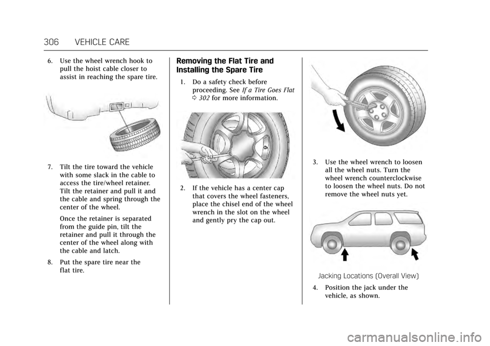 CADILLAC ESCALADE 2017 4.G Owners Manual Cadillac Escalade Owner Manual (GMNA-Localizing-MidEast-10293077) -
2017 - crc - 8/24/16
306 VEHICLE CARE
6. Use the wheel wrench hook topull the hoist cable closer to
assist in reaching the spare tir
