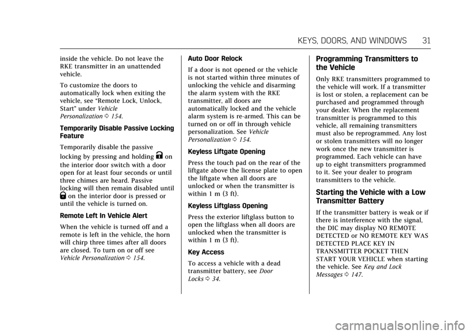 CADILLAC ESCALADE 2017 4.G Owners Guide Cadillac Escalade Owner Manual (GMNA-Localizing-MidEast-10293077) -
2017 - crc - 8/24/16
KEYS, DOORS, AND WINDOWS 31
inside the vehicle. Do not leave the
RKE transmitter in an unattended
vehicle.
To c CADILLAC ESCALADE 2017 4.G Owners Guide Cadillac Escalade Owner Manual (GMNA-Localizing-MidEast-10293077) -
2017 - crc - 8/24/16
KEYS, DOORS, AND WINDOWS 31
inside the vehicle. Do not leave the
RKE transmitter in an unattended
vehicle.
To c
