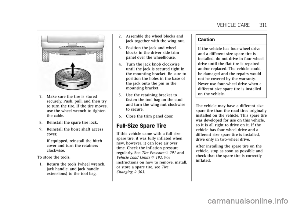 CADILLAC ESCALADE 2017 4.G Owners Manual Cadillac Escalade Owner Manual (GMNA-Localizing-MidEast-10293077) -
2017 - crc - 8/24/16
VEHICLE CARE 311
7. Make sure the tire is storedsecurely. Push, pull, and then try
to turn the tire. If the tir