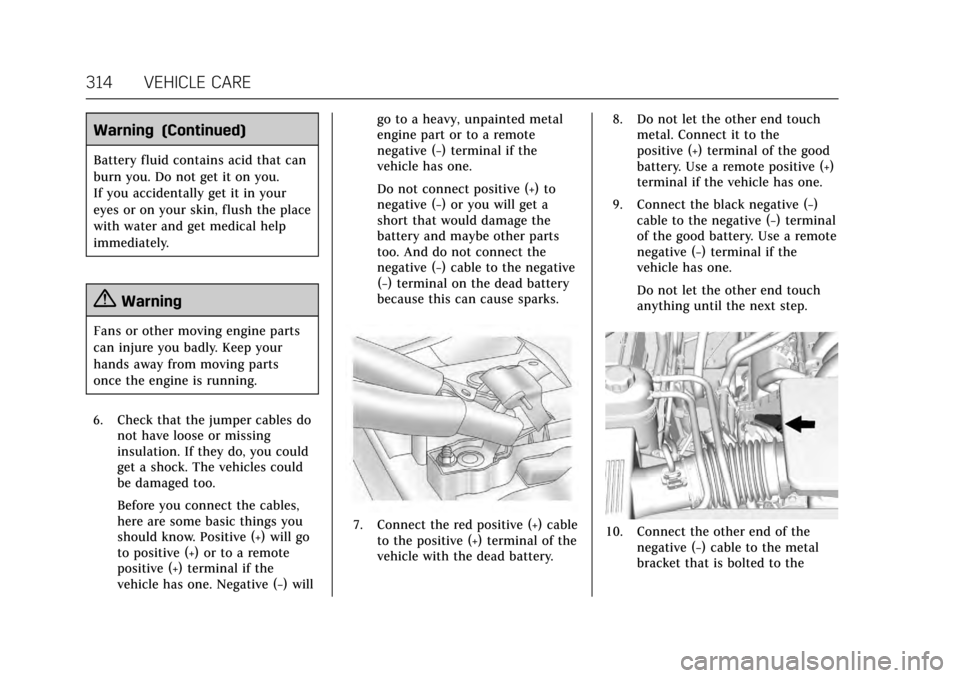 CADILLAC ESCALADE 2017 4.G Owners Guide Cadillac Escalade Owner Manual (GMNA-Localizing-MidEast-10293077) -
2017 - crc - 8/24/16
314 VEHICLE CARE
Warning (Continued)
Battery fluid contains acid that can
burn you. Do not get it on you.
If yo CADILLAC ESCALADE 2017 4.G Owners Guide Cadillac Escalade Owner Manual (GMNA-Localizing-MidEast-10293077) -
2017 - crc - 8/24/16
314 VEHICLE CARE
Warning (Continued)
Battery fluid contains acid that can
burn you. Do not get it on you.
If yo