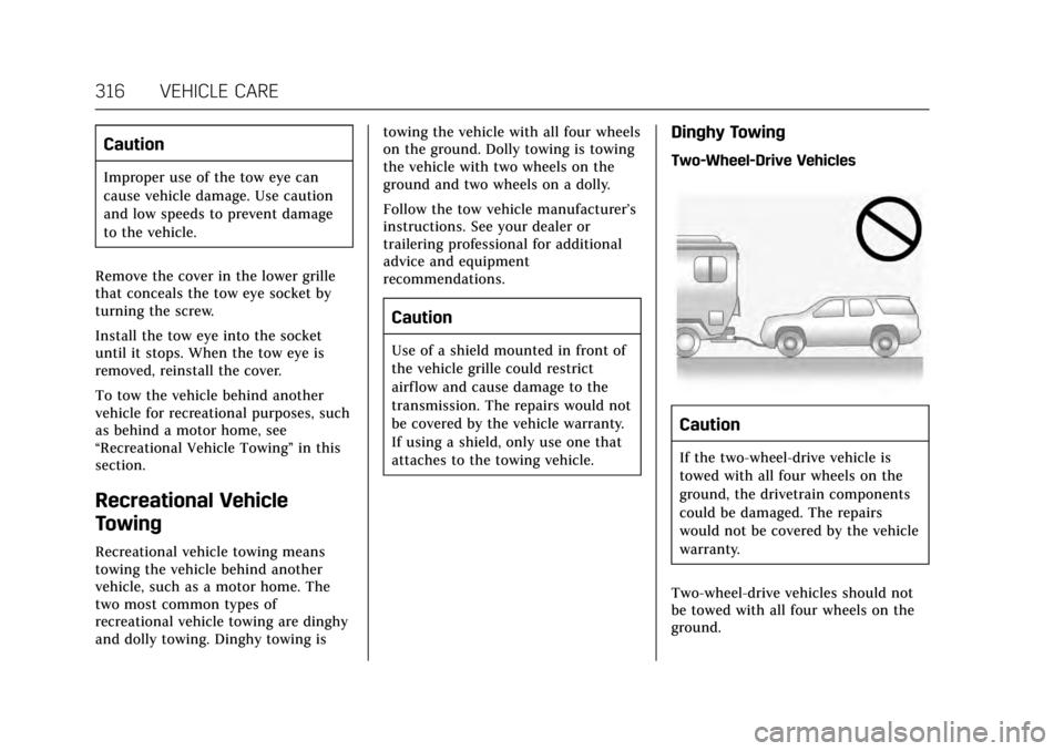 CADILLAC ESCALADE 2017 4.G Owners Manual Cadillac Escalade Owner Manual (GMNA-Localizing-MidEast-10293077) -
2017 - crc - 8/24/16
316 VEHICLE CARE
Caution
Improper use of the tow eye can
cause vehicle damage. Use caution
and low speeds to pr CADILLAC ESCALADE 2017 4.G Owners Manual Cadillac Escalade Owner Manual (GMNA-Localizing-MidEast-10293077) -
2017 - crc - 8/24/16
316 VEHICLE CARE
Caution
Improper use of the tow eye can
cause vehicle damage. Use caution
and low speeds to pr