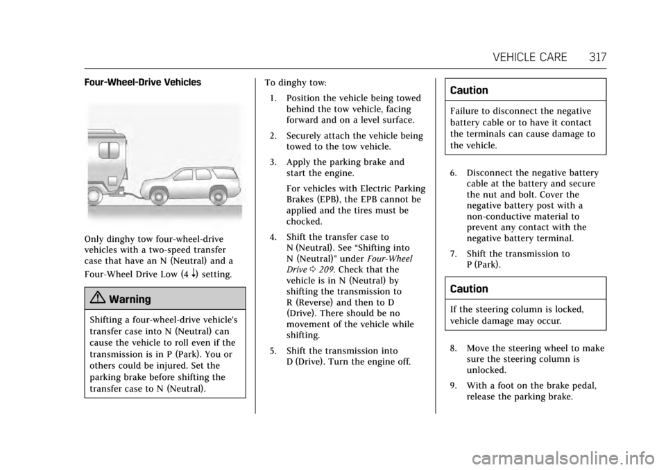 CADILLAC ESCALADE 2017 4.G Owners Guide Cadillac Escalade Owner Manual (GMNA-Localizing-MidEast-10293077) -
2017 - crc - 8/24/16
VEHICLE CARE 317
Four-Wheel-Drive Vehicles
Only dinghy tow four-wheel-drive
vehicles with a two-speed transfer
CADILLAC ESCALADE 2017 4.G Owners Guide Cadillac Escalade Owner Manual (GMNA-Localizing-MidEast-10293077) -
2017 - crc - 8/24/16
VEHICLE CARE 317
Four-Wheel-Drive Vehicles
Only dinghy tow four-wheel-drive
vehicles with a two-speed transfer