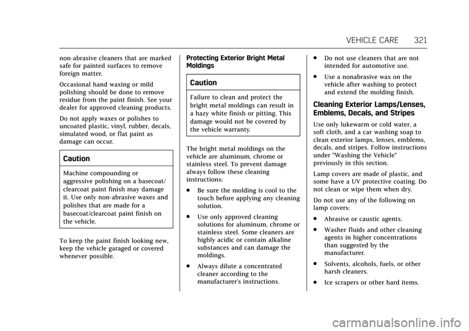 CADILLAC ESCALADE 2017 4.G Owners Manual Cadillac Escalade Owner Manual (GMNA-Localizing-MidEast-10293077) -
2017 - crc - 8/24/16
VEHICLE CARE 321
non-abrasive cleaners that are marked
safe for painted surfaces to remove
foreign matter.
Occa CADILLAC ESCALADE 2017 4.G Owners Manual Cadillac Escalade Owner Manual (GMNA-Localizing-MidEast-10293077) -
2017 - crc - 8/24/16
VEHICLE CARE 321
non-abrasive cleaners that are marked
safe for painted surfaces to remove
foreign matter.
Occa