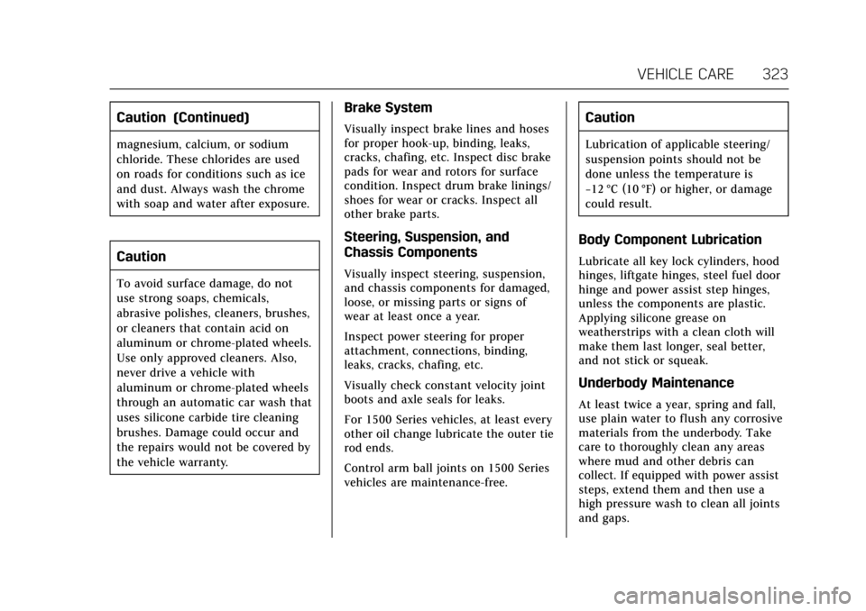 CADILLAC ESCALADE 2017 4.G Owners Manual Cadillac Escalade Owner Manual (GMNA-Localizing-MidEast-10293077) -
2017 - crc - 8/24/16
VEHICLE CARE 323
Caution (Continued)
magnesium, calcium, or sodium
chloride. These chlorides are used
on roads CADILLAC ESCALADE 2017 4.G Owners Manual Cadillac Escalade Owner Manual (GMNA-Localizing-MidEast-10293077) -
2017 - crc - 8/24/16
VEHICLE CARE 323
Caution (Continued)
magnesium, calcium, or sodium
chloride. These chlorides are used
on roads
