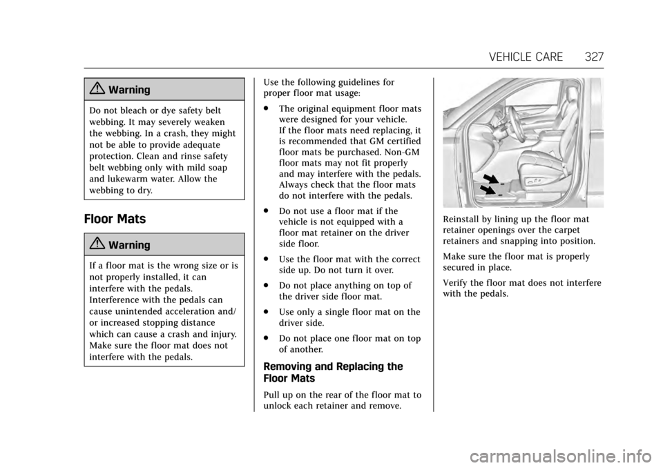 CADILLAC ESCALADE 2017 4.G Owners Manual Cadillac Escalade Owner Manual (GMNA-Localizing-MidEast-10293077) -
2017 - crc - 8/24/16
VEHICLE CARE 327
{Warning
Do not bleach or dye safety belt
webbing. It may severely weaken
the webbing. In a cr CADILLAC ESCALADE 2017 4.G Owners Manual Cadillac Escalade Owner Manual (GMNA-Localizing-MidEast-10293077) -
2017 - crc - 8/24/16
VEHICLE CARE 327
{Warning
Do not bleach or dye safety belt
webbing. It may severely weaken
the webbing. In a cr
