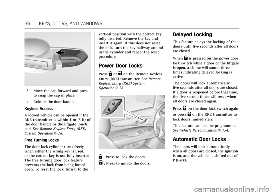 CADILLAC ESCALADE 2017 4.G Owners Guide Cadillac Escalade Owner Manual (GMNA-Localizing-MidEast-10293077) -
2017 - crc - 8/24/16
36 KEYS, DOORS, AND WINDOWS
3. Move the cap forward and pressto snap the cap in place.
4. Release the door hand CADILLAC ESCALADE 2017 4.G Owners Guide Cadillac Escalade Owner Manual (GMNA-Localizing-MidEast-10293077) -
2017 - crc - 8/24/16
36 KEYS, DOORS, AND WINDOWS
3. Move the cap forward and pressto snap the cap in place.
4. Release the door hand