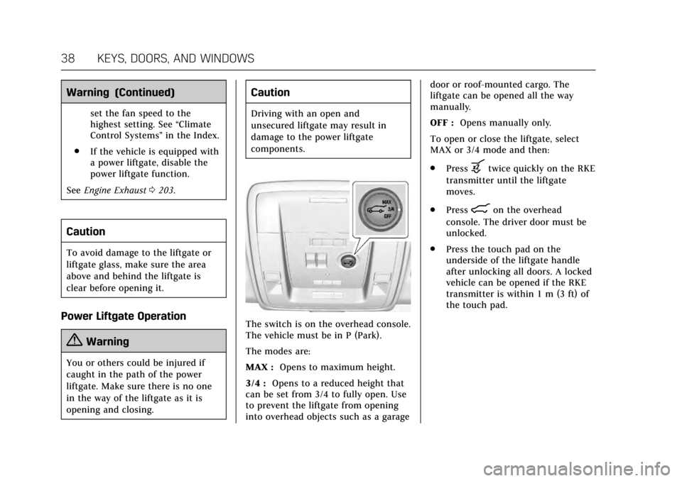 CADILLAC ESCALADE 2017 4.G Owners Guide Cadillac Escalade Owner Manual (GMNA-Localizing-MidEast-10293077) -
2017 - crc - 8/24/16
38 KEYS, DOORS, AND WINDOWS
Warning (Continued)
set the fan speed to the
highest setting. See“Climate
Control CADILLAC ESCALADE 2017 4.G Owners Guide Cadillac Escalade Owner Manual (GMNA-Localizing-MidEast-10293077) -
2017 - crc - 8/24/16
38 KEYS, DOORS, AND WINDOWS
Warning (Continued)
set the fan speed to the
highest setting. See“Climate
Control