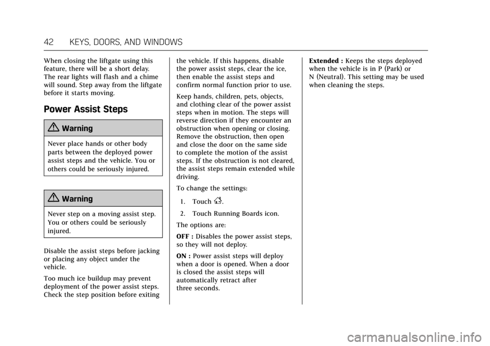 CADILLAC ESCALADE 2017 4.G Service Manual Cadillac Escalade Owner Manual (GMNA-Localizing-MidEast-10293077) -
2017 - crc - 8/24/16
42 KEYS, DOORS, AND WINDOWS
When closing the liftgate using this
feature, there will be a short delay.
The rear CADILLAC ESCALADE 2017 4.G Service Manual Cadillac Escalade Owner Manual (GMNA-Localizing-MidEast-10293077) -
2017 - crc - 8/24/16
42 KEYS, DOORS, AND WINDOWS
When closing the liftgate using this
feature, there will be a short delay.
The rear