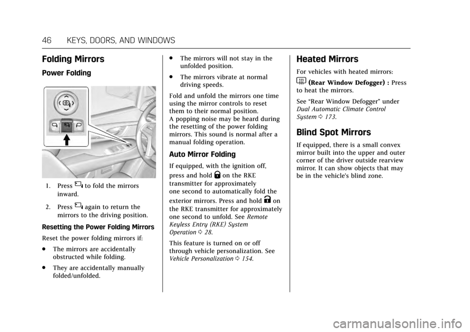 CADILLAC ESCALADE 2017 4.G Owners Manual Cadillac Escalade Owner Manual (GMNA-Localizing-MidEast-10293077) -
2017 - crc - 8/24/16
46 KEYS, DOORS, AND WINDOWS
Folding Mirrors
Power Folding
1. Press{to fold the mirrors
inward.
2. Press
{again CADILLAC ESCALADE 2017 4.G Owners Manual Cadillac Escalade Owner Manual (GMNA-Localizing-MidEast-10293077) -
2017 - crc - 8/24/16
46 KEYS, DOORS, AND WINDOWS
Folding Mirrors
Power Folding
1. Press{to fold the mirrors
inward.
2. Press
{again