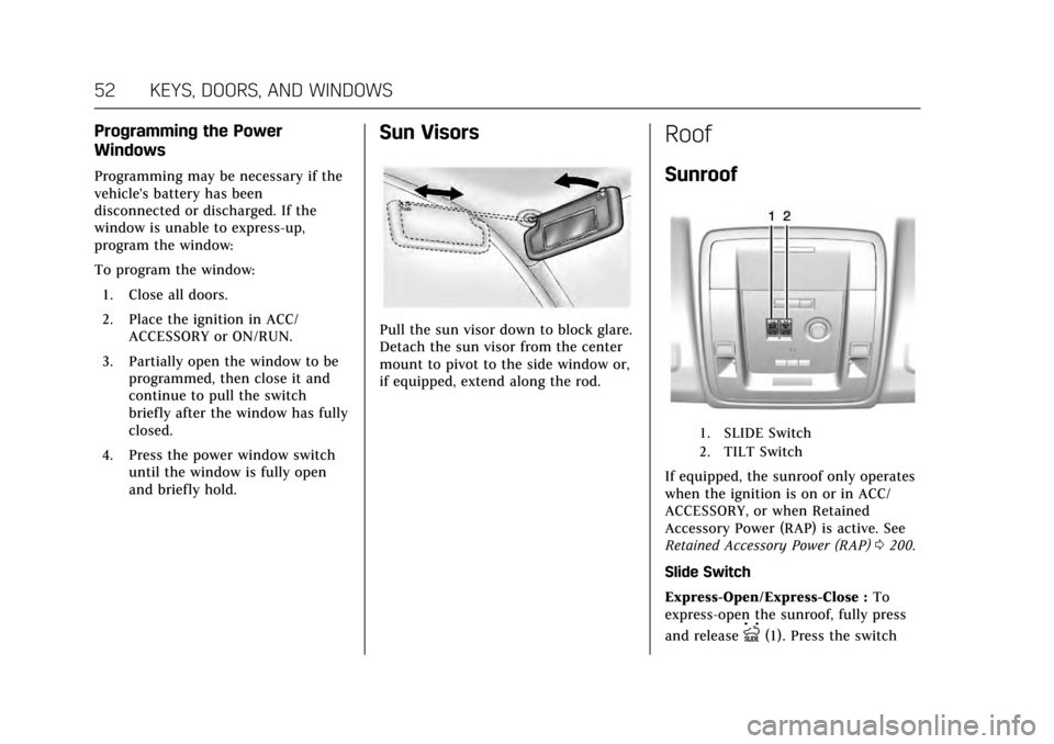 CADILLAC ESCALADE 2017 4.G Workshop Manual Cadillac Escalade Owner Manual (GMNA-Localizing-MidEast-10293077) -
2017 - crc - 8/24/16
52 KEYS, DOORS, AND WINDOWS
Programming the Power
Windows
Programming may be necessary if the
vehicles battery CADILLAC ESCALADE 2017 4.G Workshop Manual Cadillac Escalade Owner Manual (GMNA-Localizing-MidEast-10293077) -
2017 - crc - 8/24/16
52 KEYS, DOORS, AND WINDOWS
Programming the Power
Windows
Programming may be necessary if the
vehicles battery
