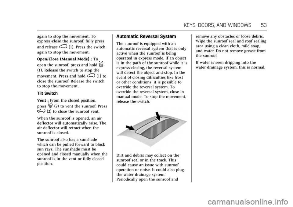 CADILLAC ESCALADE 2017 4.G Workshop Manual Cadillac Escalade Owner Manual (GMNA-Localizing-MidEast-10293077) -
2017 - crc - 8/24/16
KEYS, DOORS, AND WINDOWS 53
again to stop the movement. To
express-close the sunroof, fully press
and release
K CADILLAC ESCALADE 2017 4.G Workshop Manual Cadillac Escalade Owner Manual (GMNA-Localizing-MidEast-10293077) -
2017 - crc - 8/24/16
KEYS, DOORS, AND WINDOWS 53
again to stop the movement. To
express-close the sunroof, fully press
and release
K