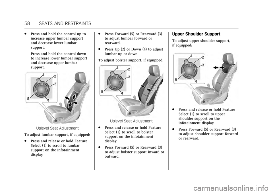 CADILLAC ESCALADE 2017 4.G Workshop Manual Cadillac Escalade Owner Manual (GMNA-Localizing-MidEast-10293077) -
2017 - crc - 8/24/16
58 SEATS AND RESTRAINTS
.Press and hold the control up to
increase upper lumbar support
and decrease lower lumb CADILLAC ESCALADE 2017 4.G Workshop Manual Cadillac Escalade Owner Manual (GMNA-Localizing-MidEast-10293077) -
2017 - crc - 8/24/16
58 SEATS AND RESTRAINTS
.Press and hold the control up to
increase upper lumbar support
and decrease lower lumb