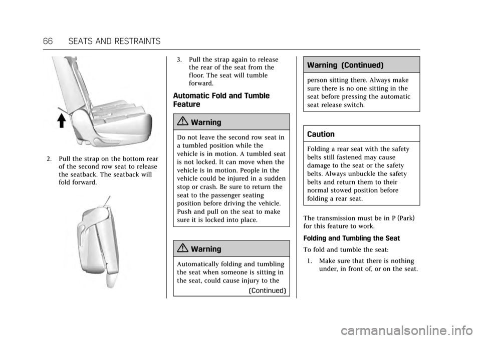 CADILLAC ESCALADE 2017 4.G Owners Manual Cadillac Escalade Owner Manual (GMNA-Localizing-MidEast-10293077) -
2017 - crc - 8/24/16
66 SEATS AND RESTRAINTS
2. Pull the strap on the bottom rearof the second row seat to release
the seatback. The CADILLAC ESCALADE 2017 4.G Owners Manual Cadillac Escalade Owner Manual (GMNA-Localizing-MidEast-10293077) -
2017 - crc - 8/24/16
66 SEATS AND RESTRAINTS
2. Pull the strap on the bottom rearof the second row seat to release
the seatback. The