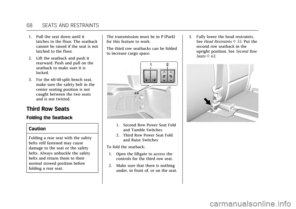 CADILLAC ESCALADE 2017 4.G Owners Manual Cadillac Escalade Owner Manual (GMNA-Localizing-MidEast-10293077) -
2017 - crc - 8/24/16
68 SEATS AND RESTRAINTS
1. Pull the seat down until itlatches to the floor. The seatback
cannot be raised if th