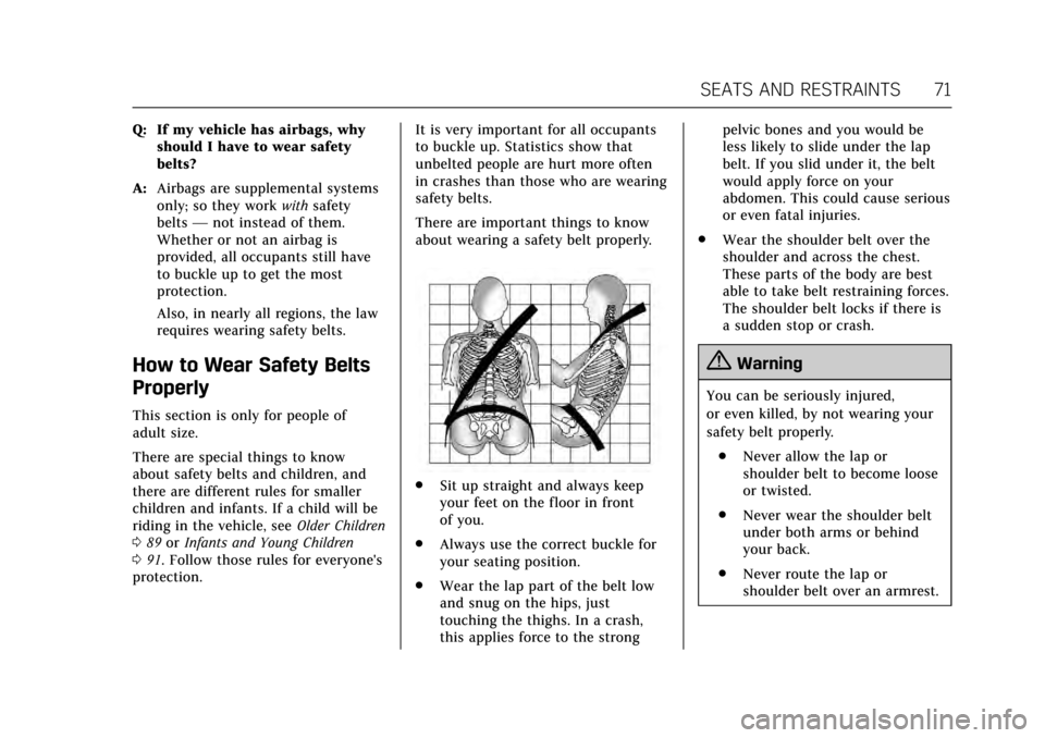 CADILLAC ESCALADE 2017 4.G Owners Manual Cadillac Escalade Owner Manual (GMNA-Localizing-MidEast-10293077) -
2017 - crc - 8/24/16
SEATS AND RESTRAINTS 71
Q: If my vehicle has airbags, whyshould I have to wear safety
belts?
A: Airbags are sup