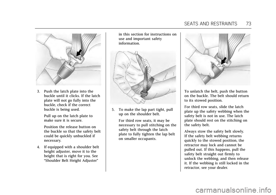 CADILLAC ESCALADE 2017 4.G Manual PDF Cadillac Escalade Owner Manual (GMNA-Localizing-MidEast-10293077) -
2017 - crc - 8/24/16
SEATS AND RESTRAINTS 73
3. Push the latch plate into thebuckle until it clicks. If the latch
plate will not go CADILLAC ESCALADE 2017 4.G Manual PDF Cadillac Escalade Owner Manual (GMNA-Localizing-MidEast-10293077) -
2017 - crc - 8/24/16
SEATS AND RESTRAINTS 73
3. Push the latch plate into thebuckle until it clicks. If the latch
plate will not go