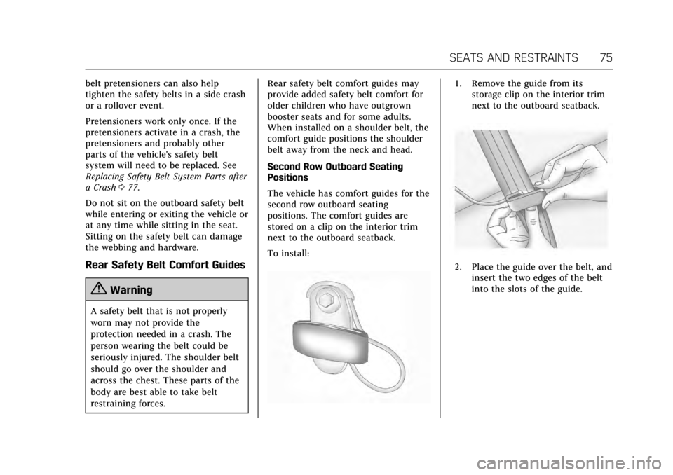 CADILLAC ESCALADE 2017 4.G Owners Manual Cadillac Escalade Owner Manual (GMNA-Localizing-MidEast-10293077) -
2017 - crc - 8/24/16
SEATS AND RESTRAINTS 75
belt pretensioners can also help
tighten the safety belts in a side crash
or a rollover