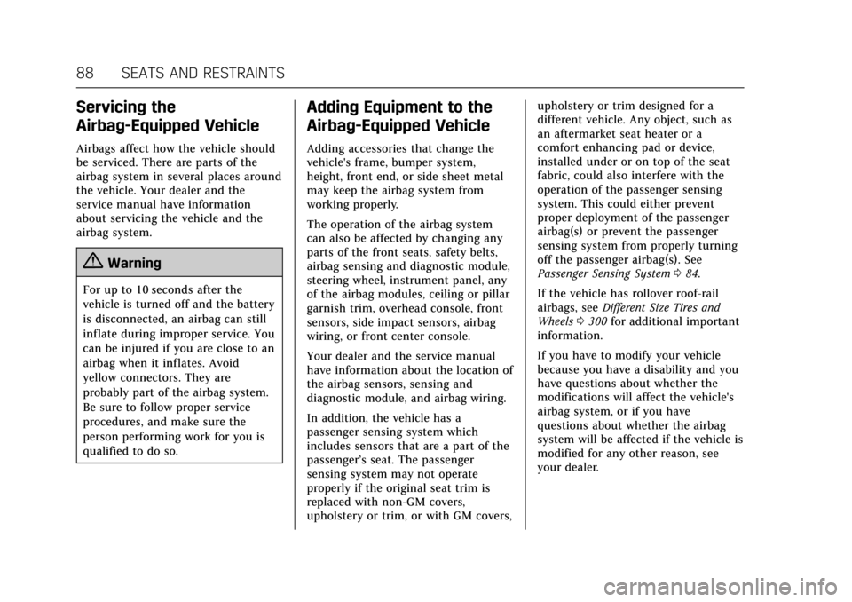 CADILLAC ESCALADE 2017 4.G Owners Manual Cadillac Escalade Owner Manual (GMNA-Localizing-MidEast-10293077) -
2017 - crc - 8/24/16
88 SEATS AND RESTRAINTS
Servicing the
Airbag-Equipped Vehicle
Airbags affect how the vehicle should
be serviced CADILLAC ESCALADE 2017 4.G Owners Manual Cadillac Escalade Owner Manual (GMNA-Localizing-MidEast-10293077) -
2017 - crc - 8/24/16
88 SEATS AND RESTRAINTS
Servicing the
Airbag-Equipped Vehicle
Airbags affect how the vehicle should
be serviced