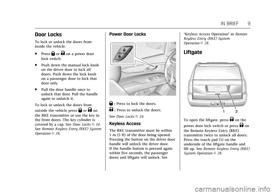 CADILLAC ESCALADE 2017 4.G Owners Manual Cadillac Escalade Owner Manual (GMNA-Localizing-MidEast-10293077) -
2017 - crc - 8/24/16
IN BRIEF 9
Door Locks
To lock or unlock the doors from
inside the vehicle:
.Press
QorKon a power door
lock swit CADILLAC ESCALADE 2017 4.G Owners Manual Cadillac Escalade Owner Manual (GMNA-Localizing-MidEast-10293077) -
2017 - crc - 8/24/16
IN BRIEF 9
Door Locks
To lock or unlock the doors from
inside the vehicle:
.Press
QorKon a power door
lock swit