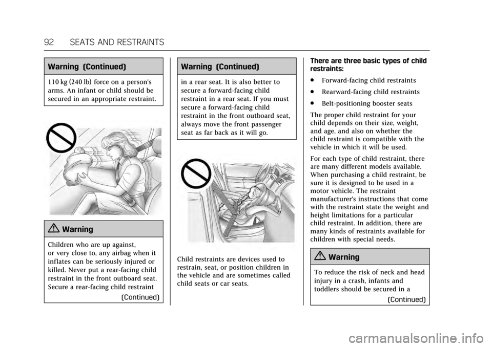 CADILLAC ESCALADE 2017 4.G Owners Manual Cadillac Escalade Owner Manual (GMNA-Localizing-MidEast-10293077) -
2017 - crc - 8/24/16
92 SEATS AND RESTRAINTS
Warning (Continued)
110 kg (240 lb) force on a persons
arms. An infant or child should CADILLAC ESCALADE 2017 4.G Owners Manual Cadillac Escalade Owner Manual (GMNA-Localizing-MidEast-10293077) -
2017 - crc - 8/24/16
92 SEATS AND RESTRAINTS
Warning (Continued)
110 kg (240 lb) force on a persons
arms. An infant or child should