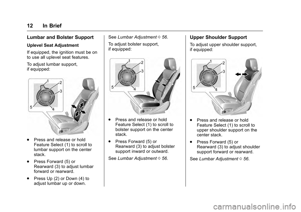 CADILLAC ESCALADE 2016 4.G User Guide Cadillac Escalade Owner Manual (GMNA-Localizing-MidEast-9369153) -
2016 - crc - 6/19/15
12 In Brief
Lumbar and Bolster Support
Uplevel Seat Adjustment
If equipped, the ignition must be on
to use all u CADILLAC ESCALADE 2016 4.G User Guide Cadillac Escalade Owner Manual (GMNA-Localizing-MidEast-9369153) -
2016 - crc - 6/19/15
12 In Brief
Lumbar and Bolster Support
Uplevel Seat Adjustment
If equipped, the ignition must be on
to use all u