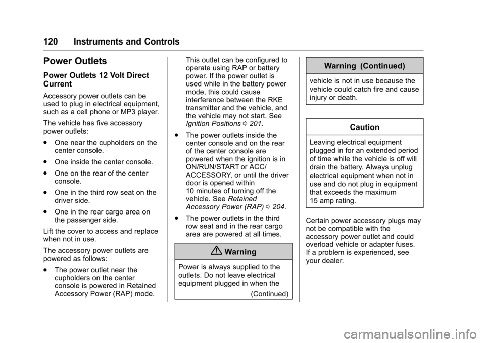 CADILLAC ESCALADE 2016 4.G Owners Manual Cadillac Escalade Owner Manual (GMNA-Localizing-MidEast-9369153) -
2016 - crc - 6/19/15
120 Instruments and Controls
Power Outlets
Power Outlets 12 Volt Direct
Current
Accessory power outlets can be
u