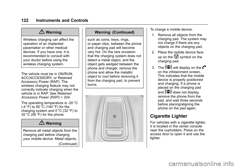 CADILLAC ESCALADE 2016 4.G Owners Manual Cadillac Escalade Owner Manual (GMNA-Localizing-MidEast-9369153) -
2016 - crc - 6/19/15
122 Instruments and Controls
{Warning
Wireless charging can affect the
operation of an implanted
pacemaker or ot