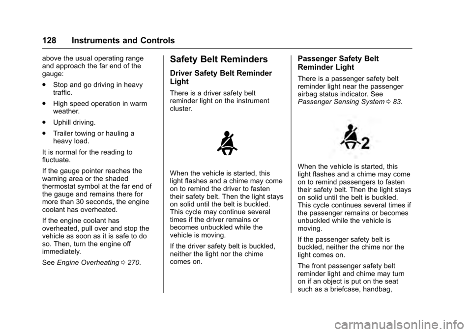 CADILLAC ESCALADE 2016 4.G Owners Manual Cadillac Escalade Owner Manual (GMNA-Localizing-MidEast-9369153) -
2016 - crc - 6/19/15
128 Instruments and Controls
above the usual operating range
and approach the far end of the
gauge:
.Stop and go