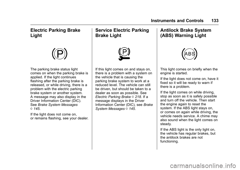 CADILLAC ESCALADE 2016 4.G Owners Manual Cadillac Escalade Owner Manual (GMNA-Localizing-MidEast-9369153) -
2016 - crc - 6/19/15
Instruments and Controls 133
Electric Parking Brake
Light
The parking brake status light
comes on when the parki CADILLAC ESCALADE 2016 4.G Owners Manual Cadillac Escalade Owner Manual (GMNA-Localizing-MidEast-9369153) -
2016 - crc - 6/19/15
Instruments and Controls 133
Electric Parking Brake
Light
The parking brake status light
comes on when the parki