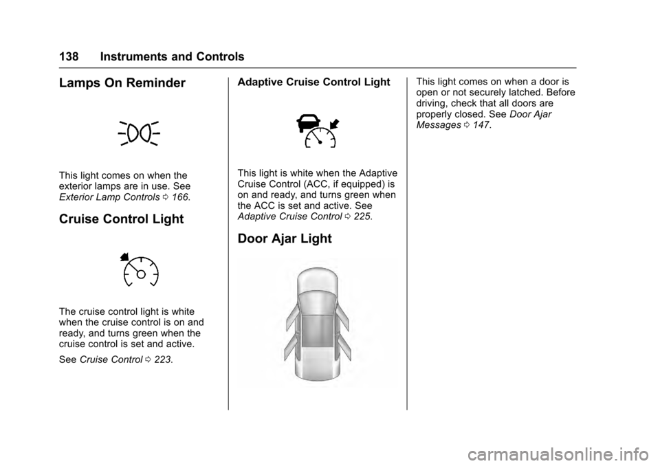 CADILLAC ESCALADE 2016 4.G Owners Manual Cadillac Escalade Owner Manual (GMNA-Localizing-MidEast-9369153) -
2016 - crc - 6/19/15
138 Instruments and Controls
Lamps On Reminder
This light comes on when the
exterior lamps are in use. See
Exter CADILLAC ESCALADE 2016 4.G Owners Manual Cadillac Escalade Owner Manual (GMNA-Localizing-MidEast-9369153) -
2016 - crc - 6/19/15
138 Instruments and Controls
Lamps On Reminder
This light comes on when the
exterior lamps are in use. See
Exter