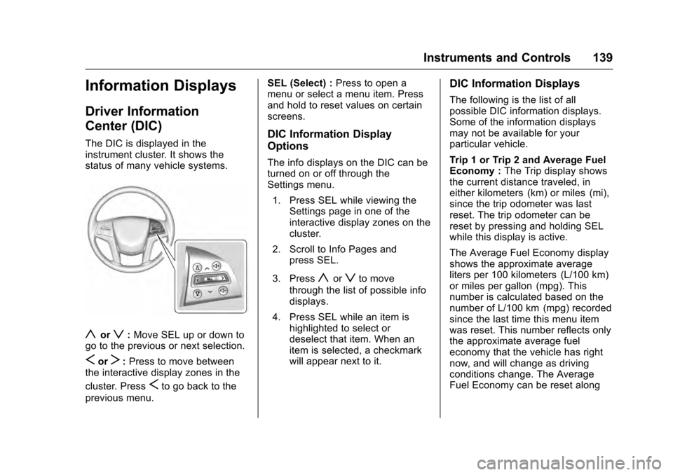 CADILLAC ESCALADE 2016 4.G Owners Manual Cadillac Escalade Owner Manual (GMNA-Localizing-MidEast-9369153) -
2016 - crc - 6/19/15
Instruments and Controls 139
Information Displays
Driver Information
Center (DIC)
The DIC is displayed in the
in CADILLAC ESCALADE 2016 4.G Owners Manual Cadillac Escalade Owner Manual (GMNA-Localizing-MidEast-9369153) -
2016 - crc - 6/19/15
Instruments and Controls 139
Information Displays
Driver Information
Center (DIC)
The DIC is displayed in the
in
