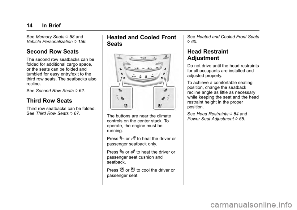 CADILLAC ESCALADE 2016 4.G Owners Manual Cadillac Escalade Owner Manual (GMNA-Localizing-MidEast-9369153) -
2016 - crc - 6/19/15
14 In Brief
SeeMemory Seats 058 and
Vehicle Personalization 0156.
Second Row Seats
The second row seatbacks can 