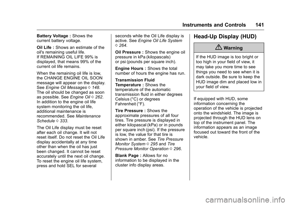 CADILLAC ESCALADE 2016 4.G Owners Manual Cadillac Escalade Owner Manual (GMNA-Localizing-MidEast-9369153) -
2016 - crc - 6/19/15
Instruments and Controls 141
Battery Voltage :Shows the
current battery voltage.
Oil Life : Shows an estimate of
