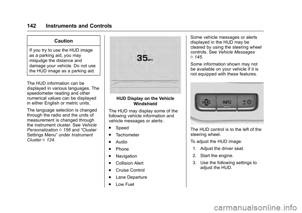 CADILLAC ESCALADE 2016 4.G User Guide Cadillac Escalade Owner Manual (GMNA-Localizing-MidEast-9369153) -
2016 - crc - 6/19/15
142 Instruments and Controls
Caution
If you try to use the HUD image
as a parking aid, you may
misjudge the dist CADILLAC ESCALADE 2016 4.G User Guide Cadillac Escalade Owner Manual (GMNA-Localizing-MidEast-9369153) -
2016 - crc - 6/19/15
142 Instruments and Controls
Caution
If you try to use the HUD image
as a parking aid, you may
misjudge the dist