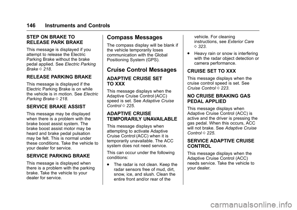 CADILLAC ESCALADE 2016 4.G Owners Manual Cadillac Escalade Owner Manual (GMNA-Localizing-MidEast-9369153) -
2016 - crc - 6/19/15
146 Instruments and Controls
STEP ON BRAKE TO
RELEASE PARK BRAKE
This message is displayed if you
attempt to rel CADILLAC ESCALADE 2016 4.G Owners Manual Cadillac Escalade Owner Manual (GMNA-Localizing-MidEast-9369153) -
2016 - crc - 6/19/15
146 Instruments and Controls
STEP ON BRAKE TO
RELEASE PARK BRAKE
This message is displayed if you
attempt to rel