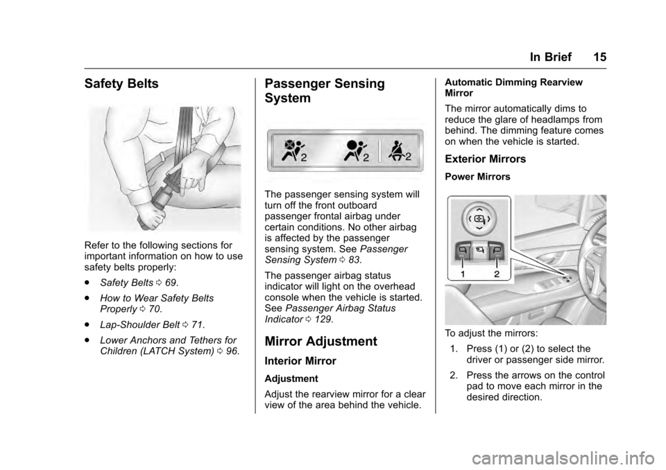 CADILLAC ESCALADE 2016 4.G Owners Manual Cadillac Escalade Owner Manual (GMNA-Localizing-MidEast-9369153) -
2016 - crc - 6/19/15
In Brief 15
Safety Belts
Refer to the following sections for
important information on how to use
safety belts pr