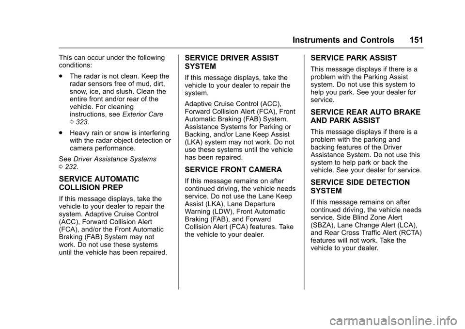 CADILLAC ESCALADE 2016 4.G Owners Manual Cadillac Escalade Owner Manual (GMNA-Localizing-MidEast-9369153) -
2016 - crc - 6/19/15
Instruments and Controls 151
This can occur under the following
conditions:
.The radar is not clean. Keep the
ra CADILLAC ESCALADE 2016 4.G Owners Manual Cadillac Escalade Owner Manual (GMNA-Localizing-MidEast-9369153) -
2016 - crc - 6/19/15
Instruments and Controls 151
This can occur under the following
conditions:
.The radar is not clean. Keep the
ra