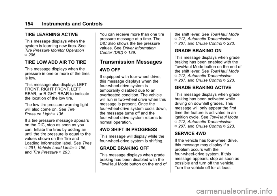 CADILLAC ESCALADE 2016 4.G Owners Manual Cadillac Escalade Owner Manual (GMNA-Localizing-MidEast-9369153) -
2016 - crc - 6/19/15
154 Instruments and Controls
TIRE LEARNING ACTIVE
This message displays when the
system is learning new tires. S