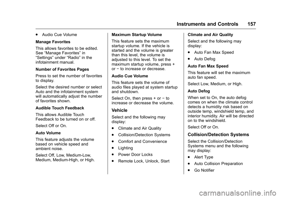 CADILLAC ESCALADE 2016 4.G User Guide Cadillac Escalade Owner Manual (GMNA-Localizing-MidEast-9369153) -
2016 - crc - 6/19/15
Instruments and Controls 157
.Audio Cue Volume
Manage Favorites
This allows favorites to be edited.
See “Manag CADILLAC ESCALADE 2016 4.G User Guide Cadillac Escalade Owner Manual (GMNA-Localizing-MidEast-9369153) -
2016 - crc - 6/19/15
Instruments and Controls 157
.Audio Cue Volume
Manage Favorites
This allows favorites to be edited.
See “Manag