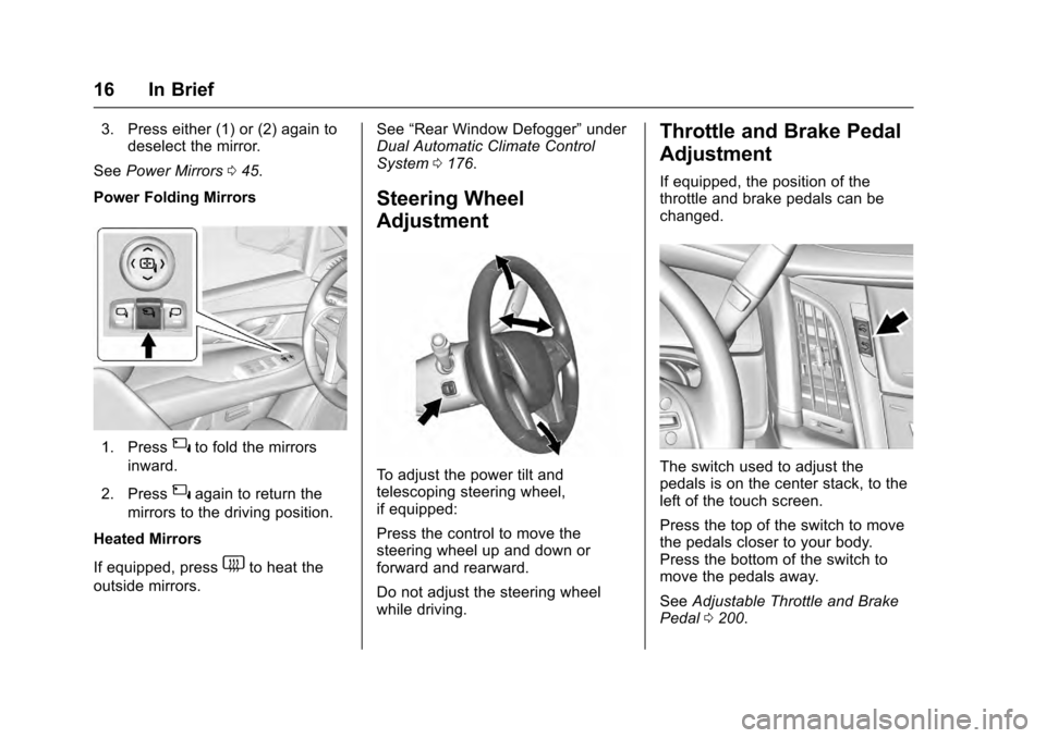 CADILLAC ESCALADE 2016 4.G User Guide Cadillac Escalade Owner Manual (GMNA-Localizing-MidEast-9369153) -
2016 - crc - 6/19/15
16 In Brief
3. Press either (1) or (2) again todeselect the mirror.
See Power Mirrors 045.
Power Folding Mirrors CADILLAC ESCALADE 2016 4.G User Guide Cadillac Escalade Owner Manual (GMNA-Localizing-MidEast-9369153) -
2016 - crc - 6/19/15
16 In Brief
3. Press either (1) or (2) again todeselect the mirror.
See Power Mirrors 045.
Power Folding Mirrors