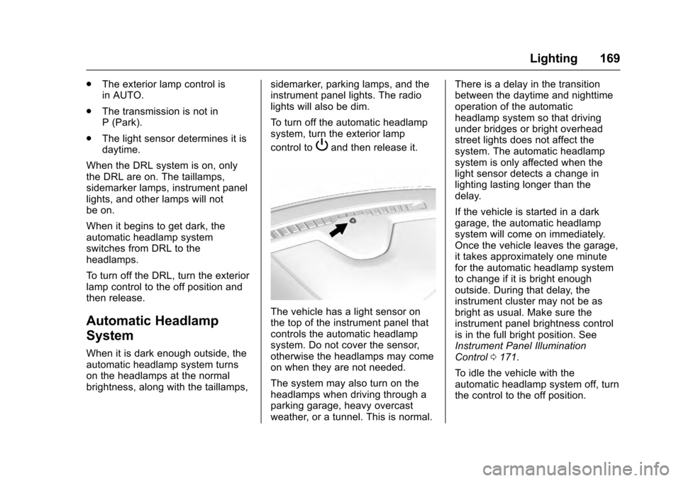 CADILLAC ESCALADE 2016 4.G Owners Manual Cadillac Escalade Owner Manual (GMNA-Localizing-MidEast-9369153) -
2016 - crc - 6/19/15
Lighting 169
.The exterior lamp control is
in AUTO.
. The transmission is not in
P (Park).
. The light sensor de