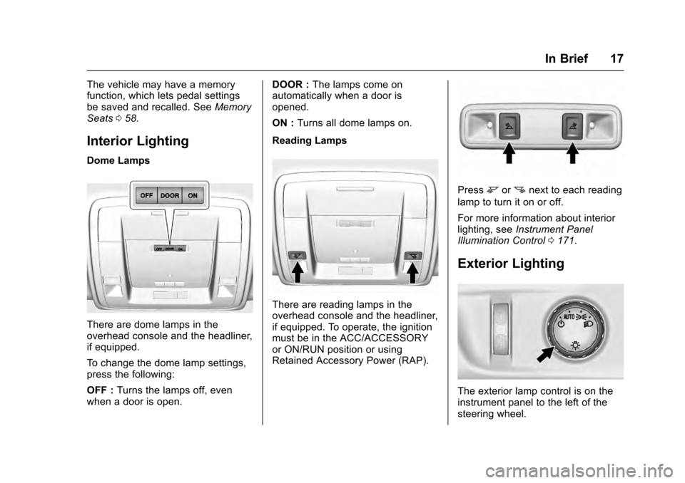 CADILLAC ESCALADE 2016 4.G Owners Manual Cadillac Escalade Owner Manual (GMNA-Localizing-MidEast-9369153) -
2016 - crc - 6/19/15
In Brief 17
The vehicle may have a memory
function, which lets pedal settings
be saved and recalled. SeeMemory
S